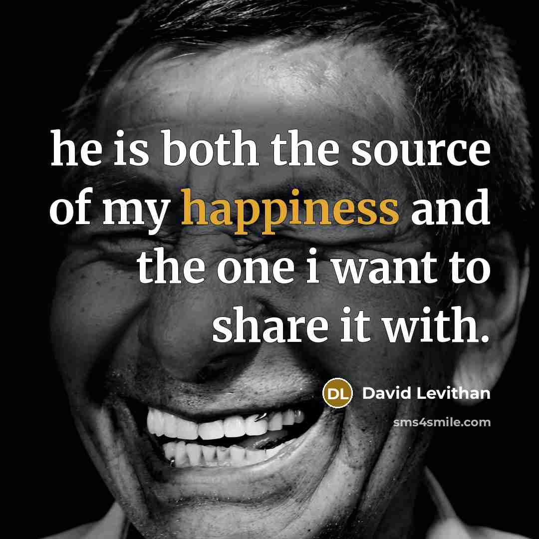 “he is both the source of my happiness and the…” quote by David Levithan