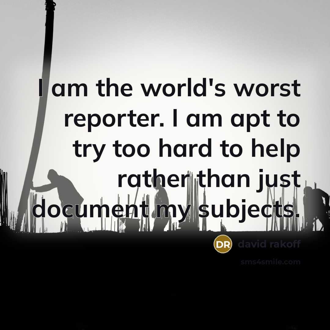 “I am the world's worst reporter. I am apt to…” quote by David Rakoff