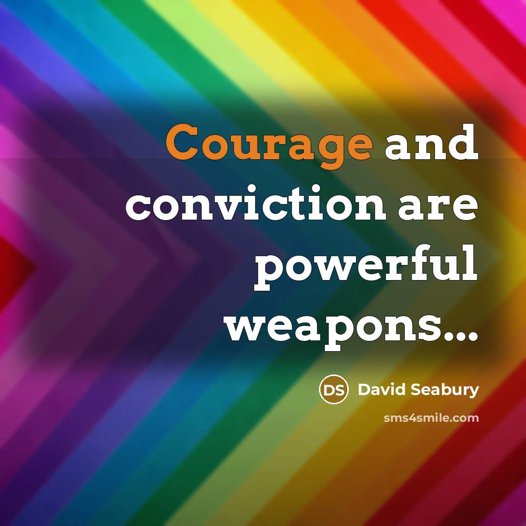 “Courage and conviction are powerful weapons...…” quote by David Seabury