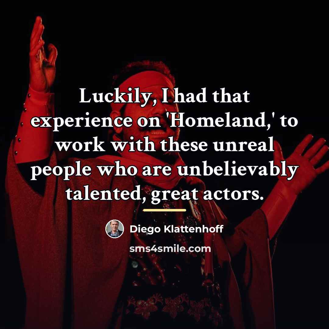 “Luckily, I had that experience on 'Homeland,' to work with…” quote by Diego Klattenhoff