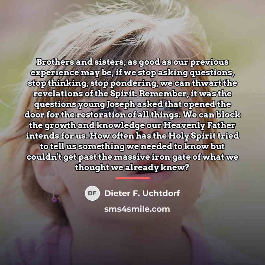 “Brothers and sisters, as good as our previous experience may…” quote by Dieter F. Uchtdorf