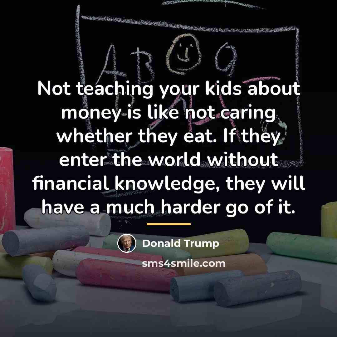 “Not teaching your kids about money is like not caring…” quote by Donald Trump