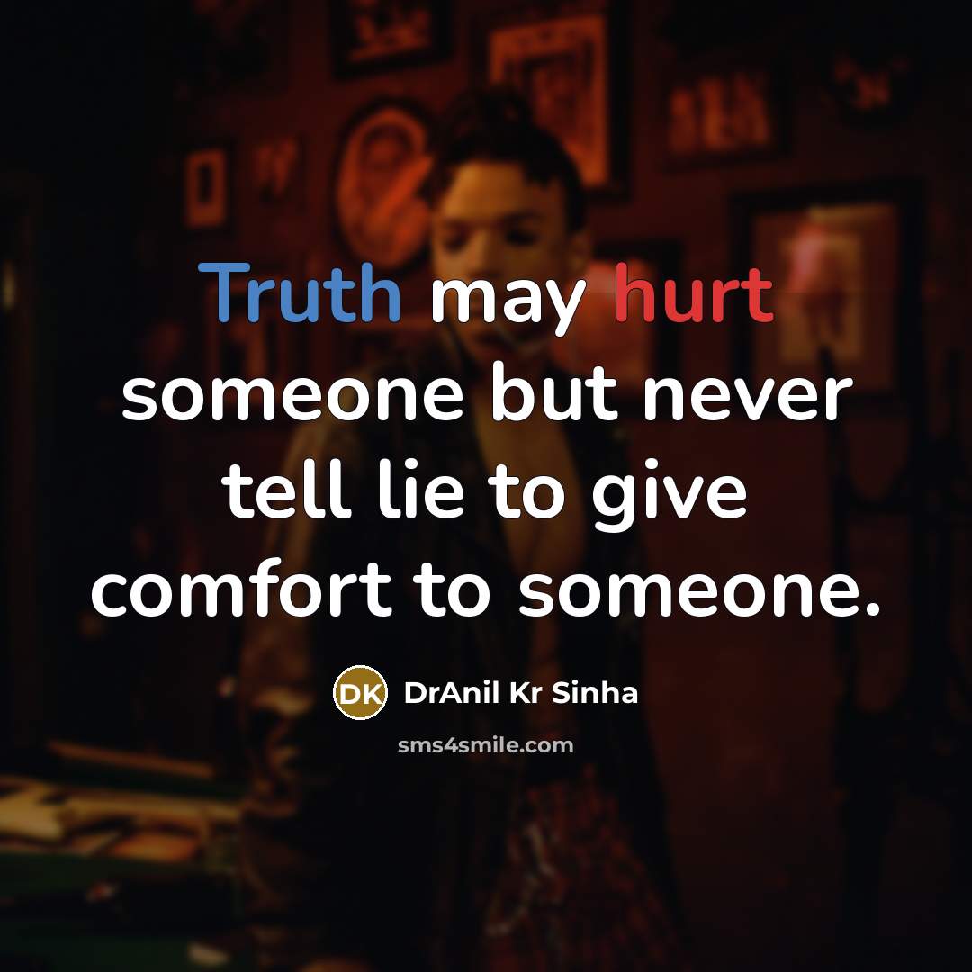 “Truth may hurt someone but never tell lie to give…” quote by DrAnil Kr Sinha