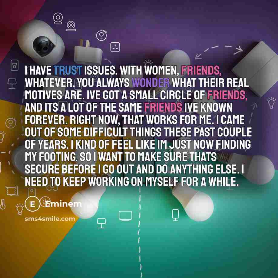 “I have trust issues. With women, friends, whatever. You always…” quote by Eminem