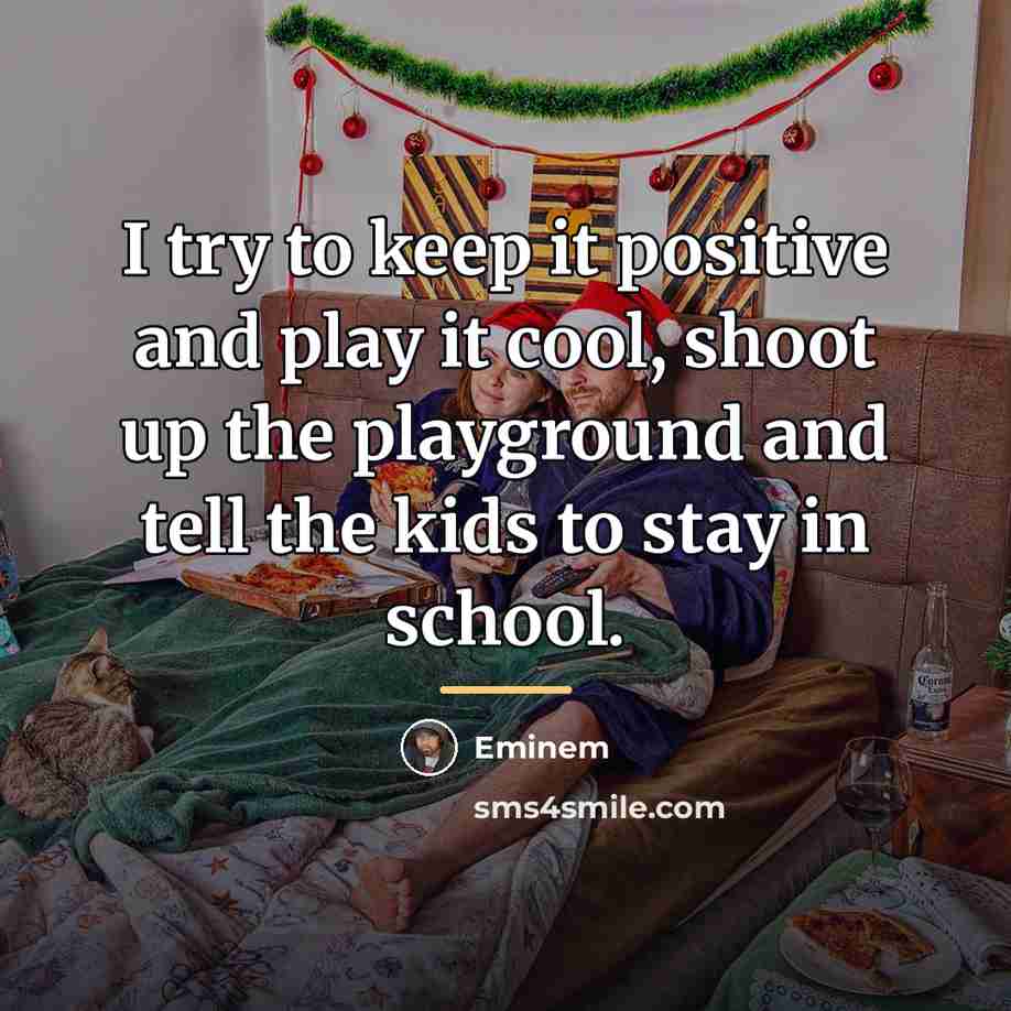 “I try to keep it positive and play it cool,…” quote by Eminem