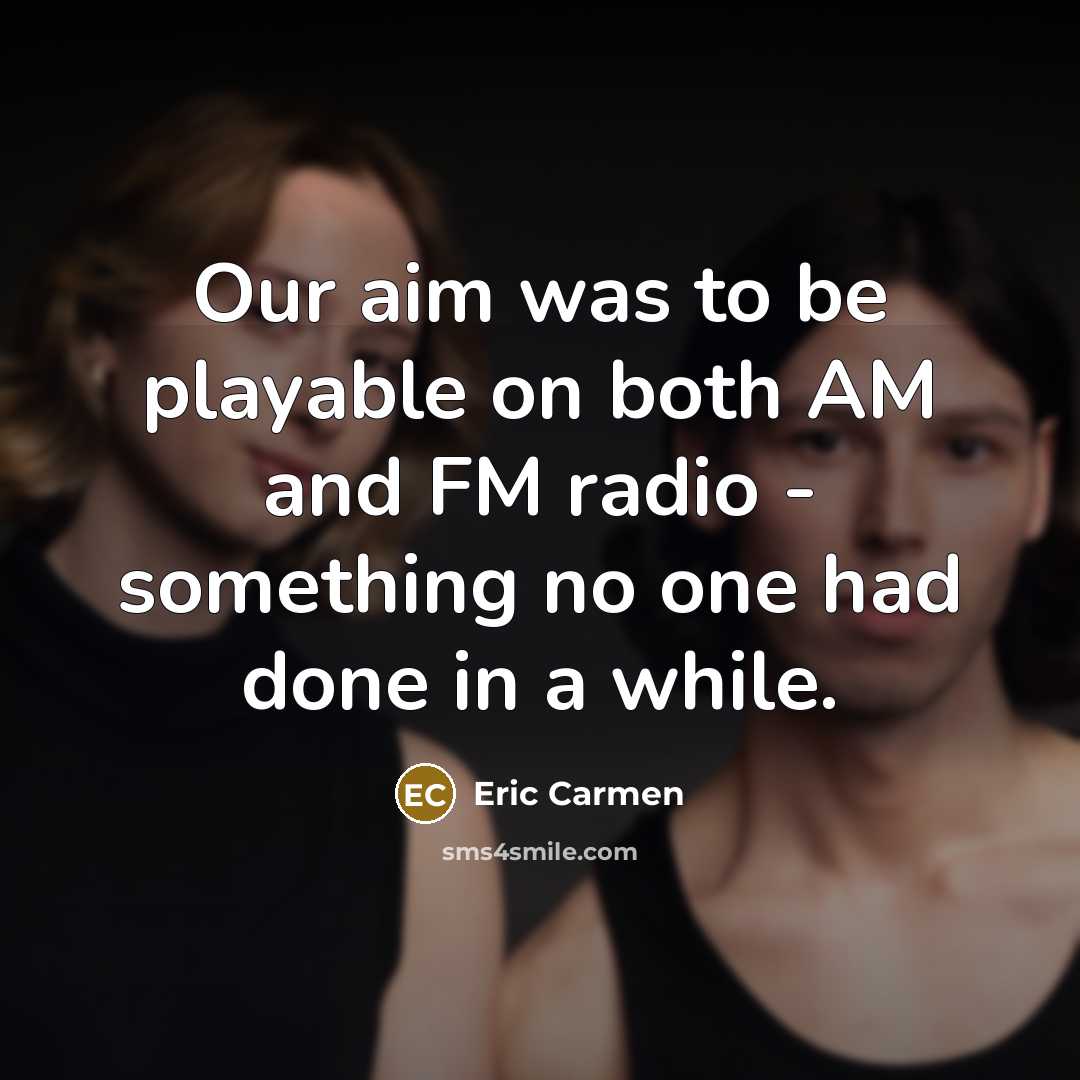 “Our aim was to be playable on both AM and…” quote by Eric Carmen