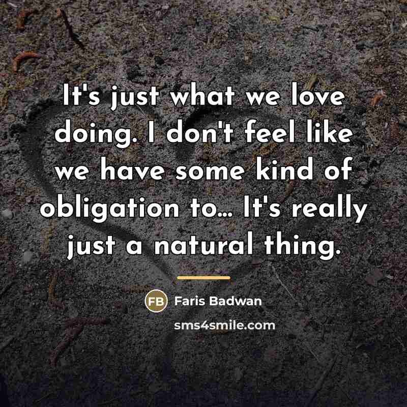 “It's just what we love doing. I don't feel like…” quote by Faris Badwan