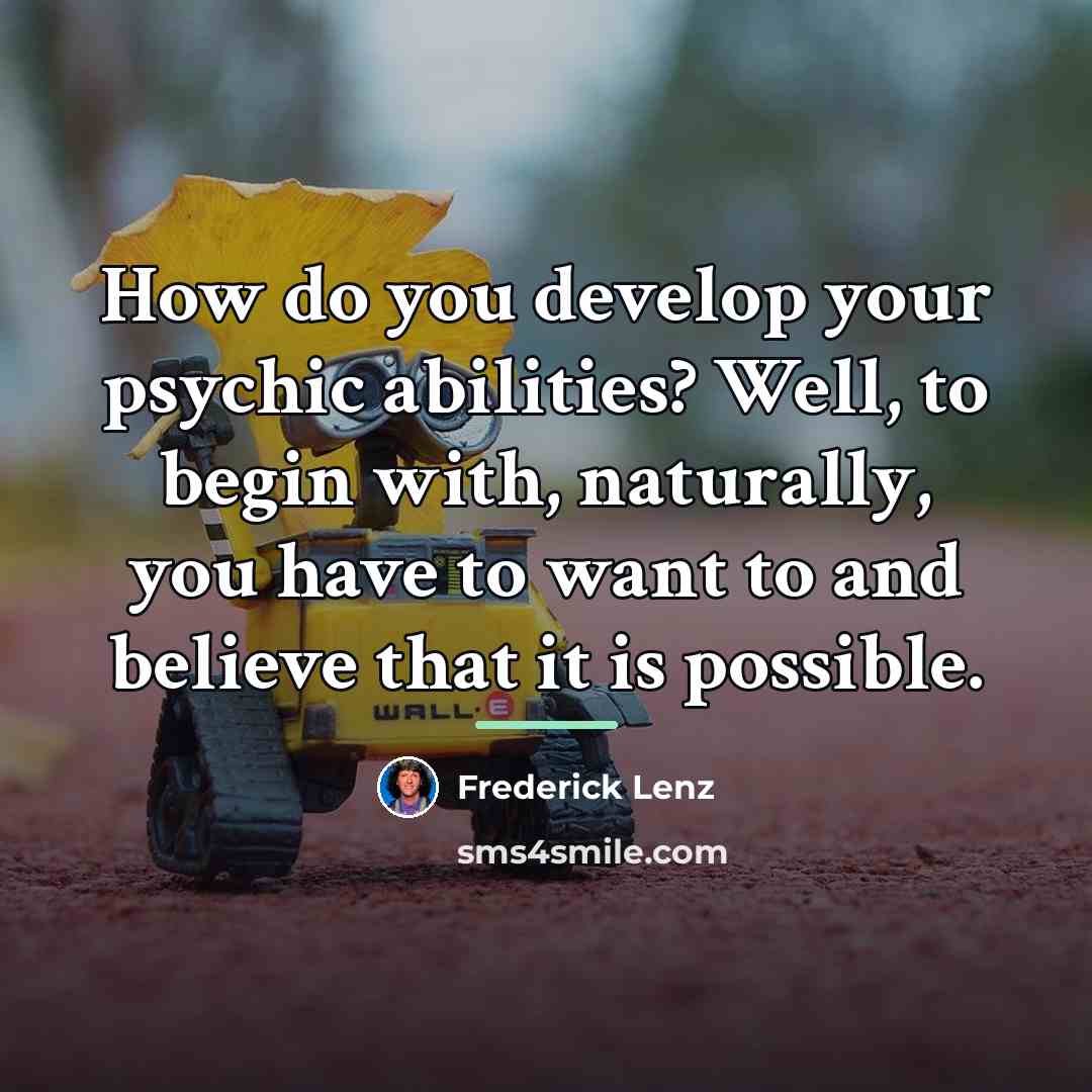 “How do you develop your psychic abilities? Well, to begin…” quote by Frederick Lenz