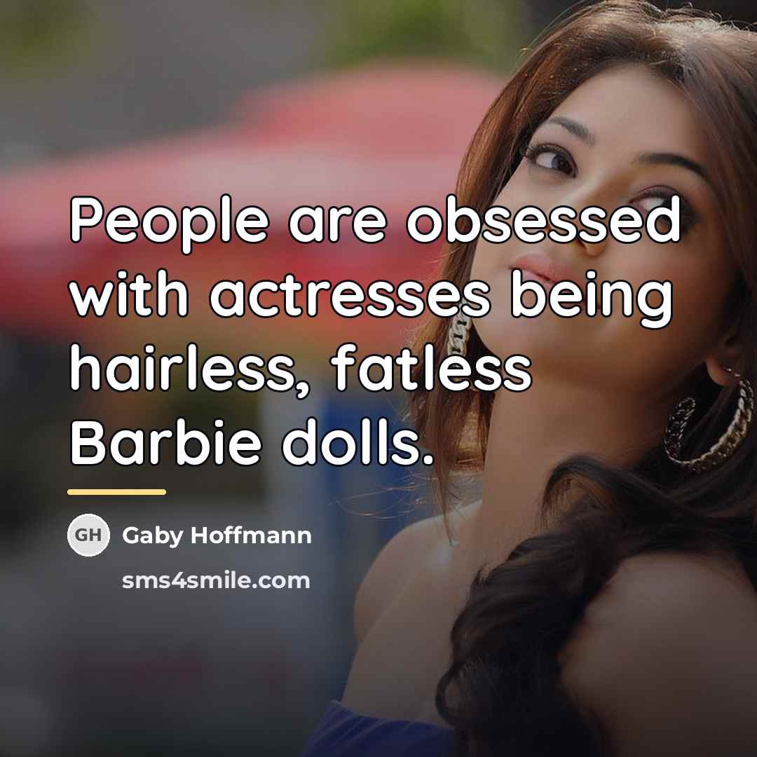 “People are obsessed with actresses being hairless, fatless Barbie dolls.…” quote by Gaby Hoffmann