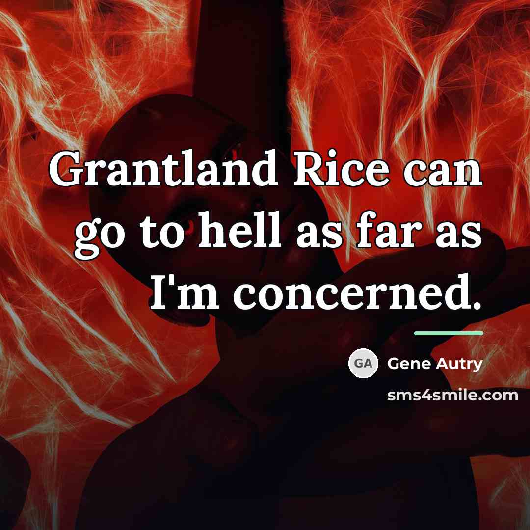 “Grantland Rice can go to hell as far as I'm…” quote by Gene Autry