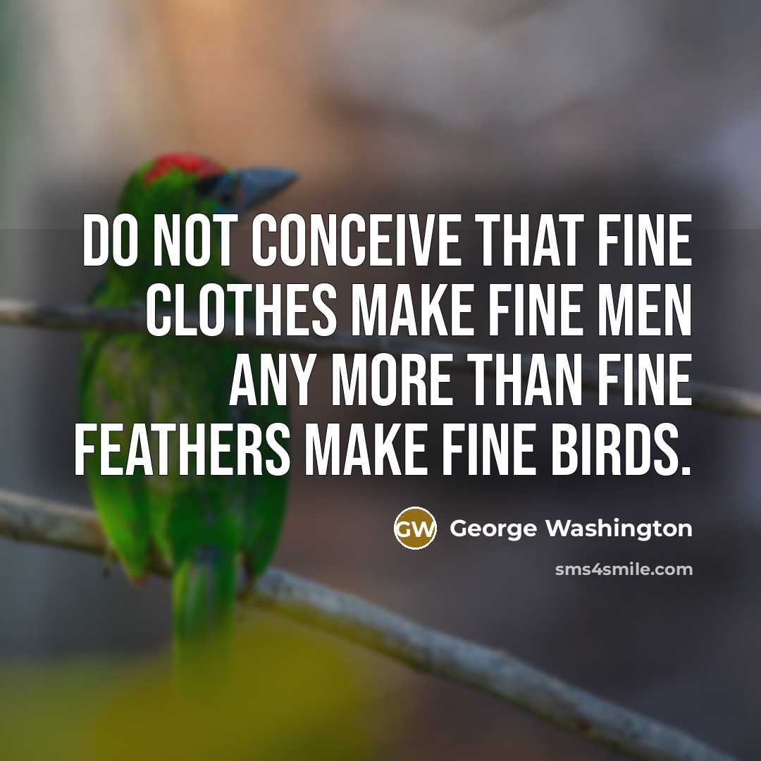 “Do not conceive that fine clothes make fine men any…” quote by George Washington