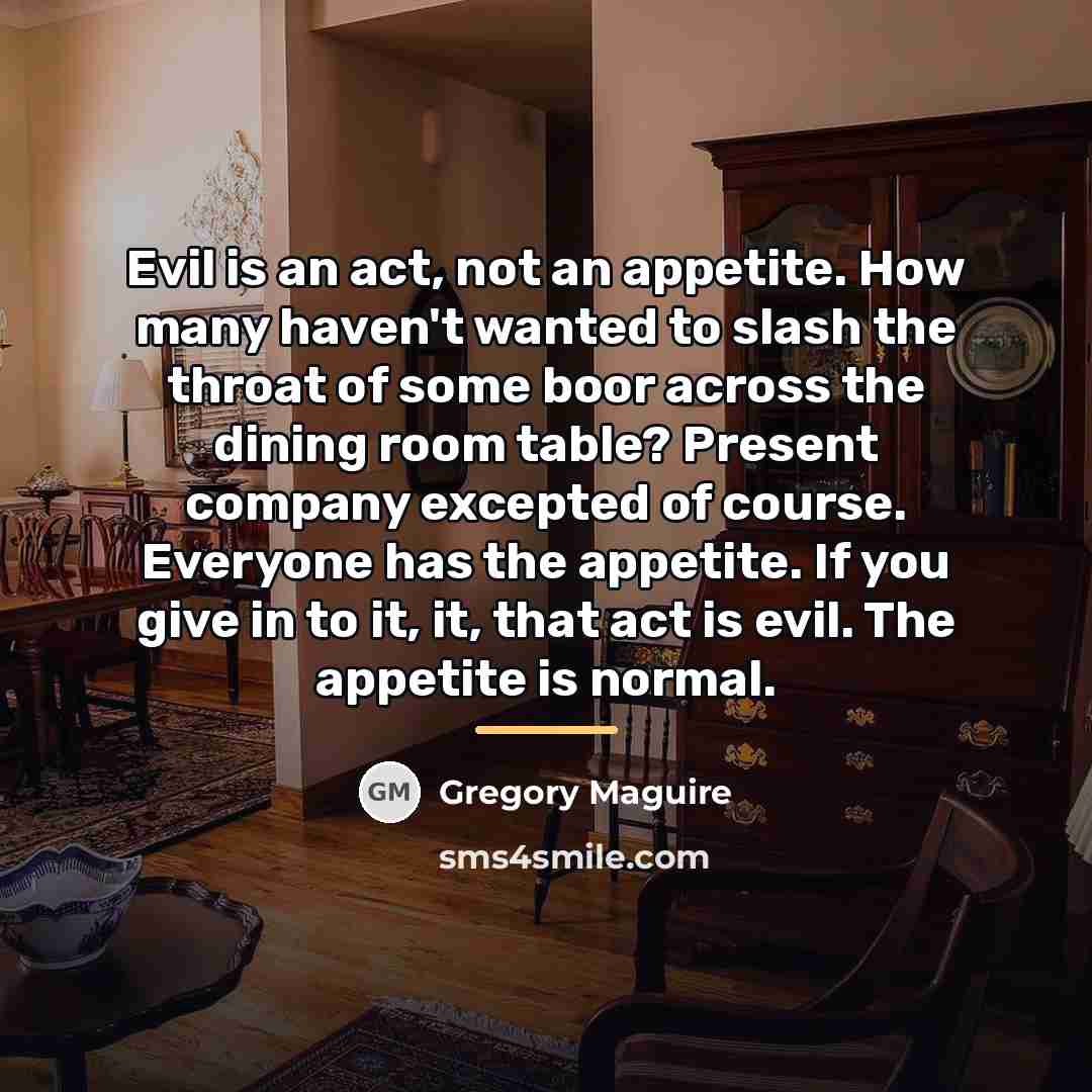 “Evil is an act, not an appetite. How many haven't…” quote by Gregory Maguire