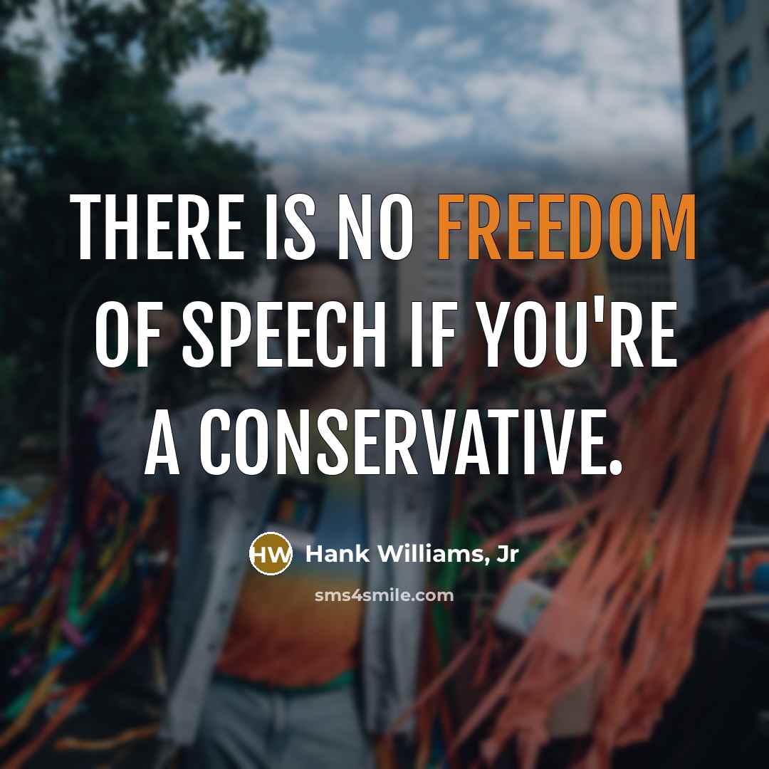 “There is no freedom of speech if you're a conservative.…” quote by Hank Williams, Jr