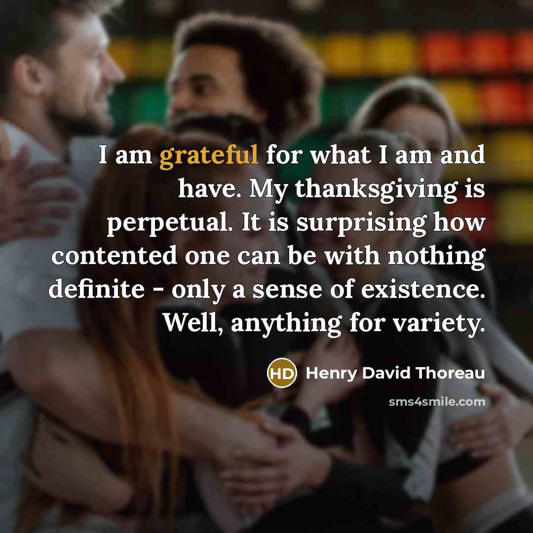 “I am grateful for what I am and have. My…” quote by Henry David Thoreau