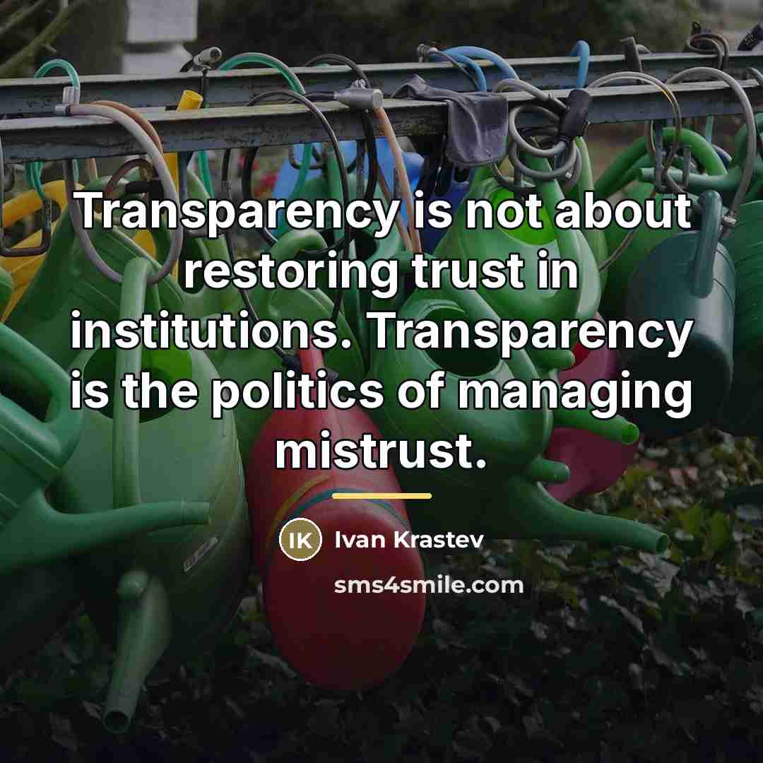 “Transparency is not about restoring trust in institutions. Transparency is…” quote by Ivan Krastev