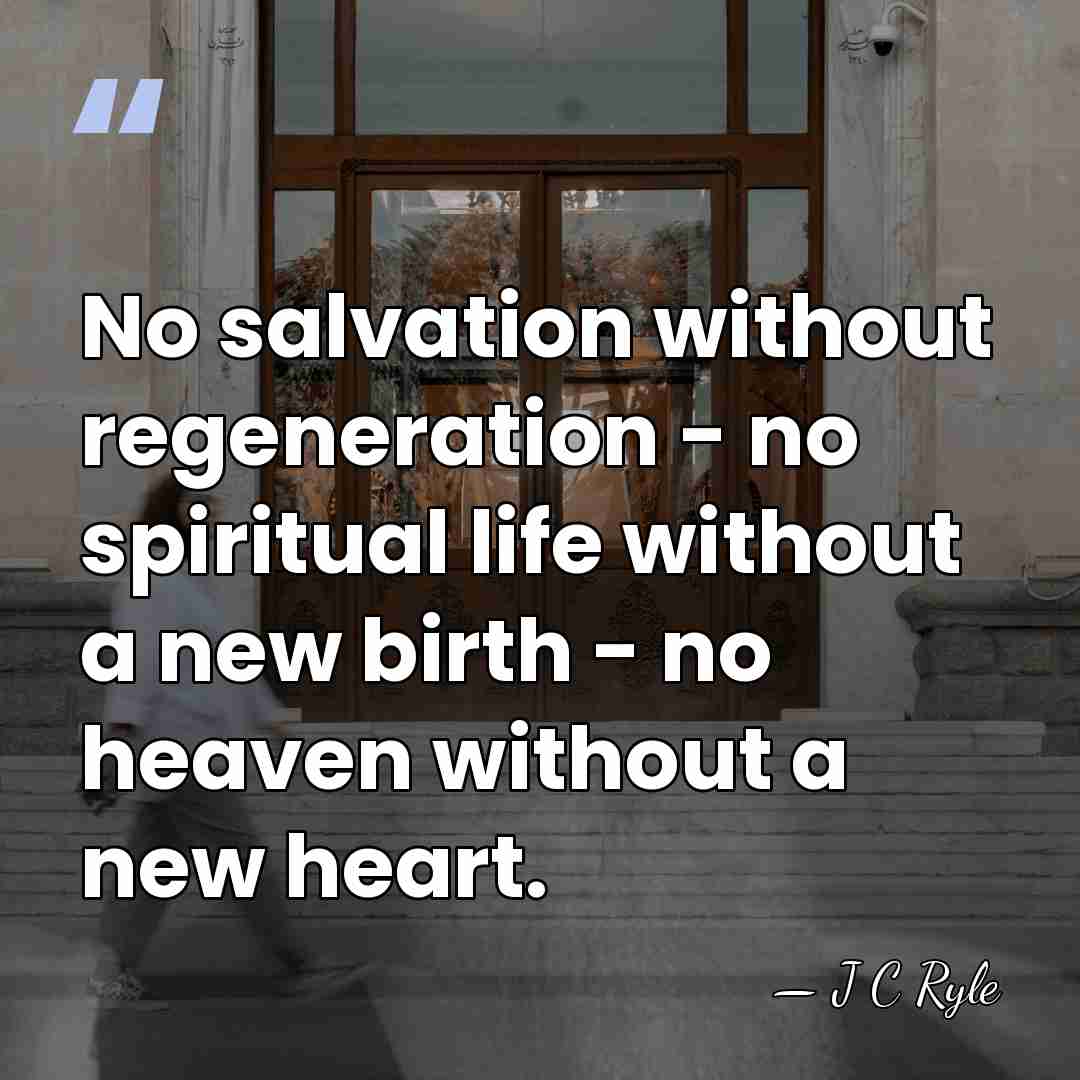 No salvation without regeneration - no spiritual life without a new birth&hellip; - J C Ryle