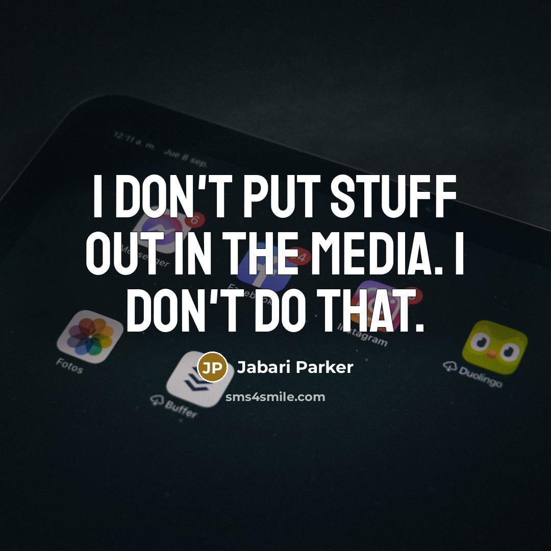 “I don't put stuff out in the media. I don't…” quote by Jabari Parker