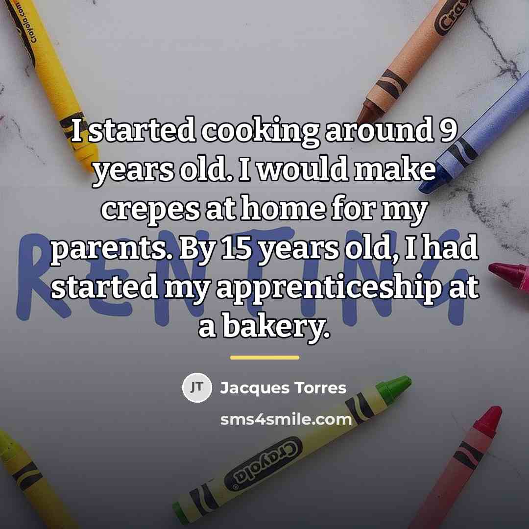 “I started cooking around 9 years old. I would make…” quote by Jacques Torres