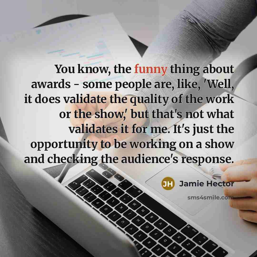 “You know, the funny thing about awards - some people…” quote by Jamie Hector
