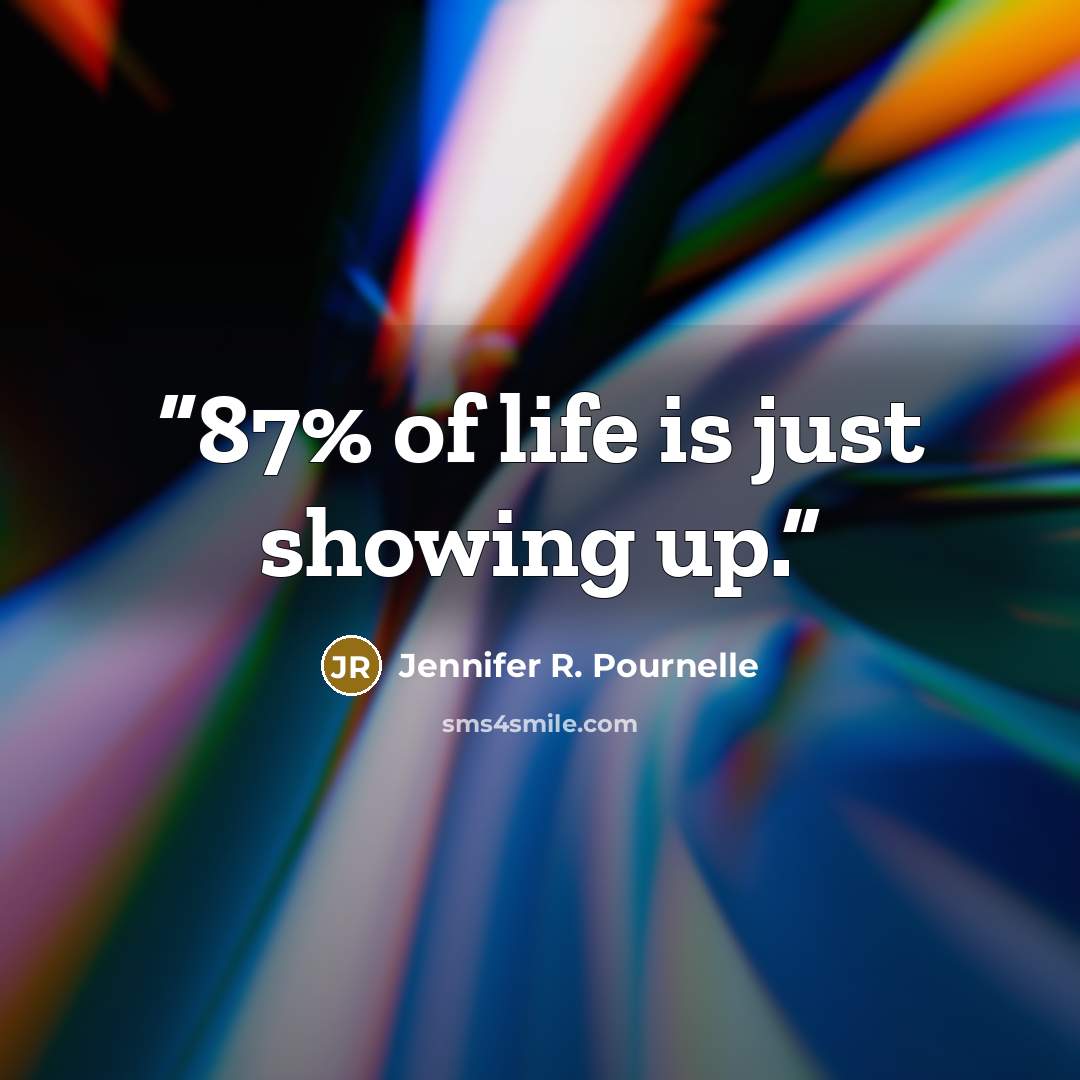 “87% of life is just showing up.” quote by Jennifer R. Pournelle