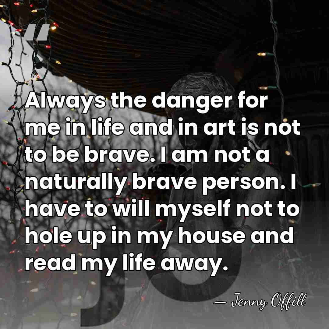 Always the danger for me in life and in art is not&hellip; - Jenny Offill