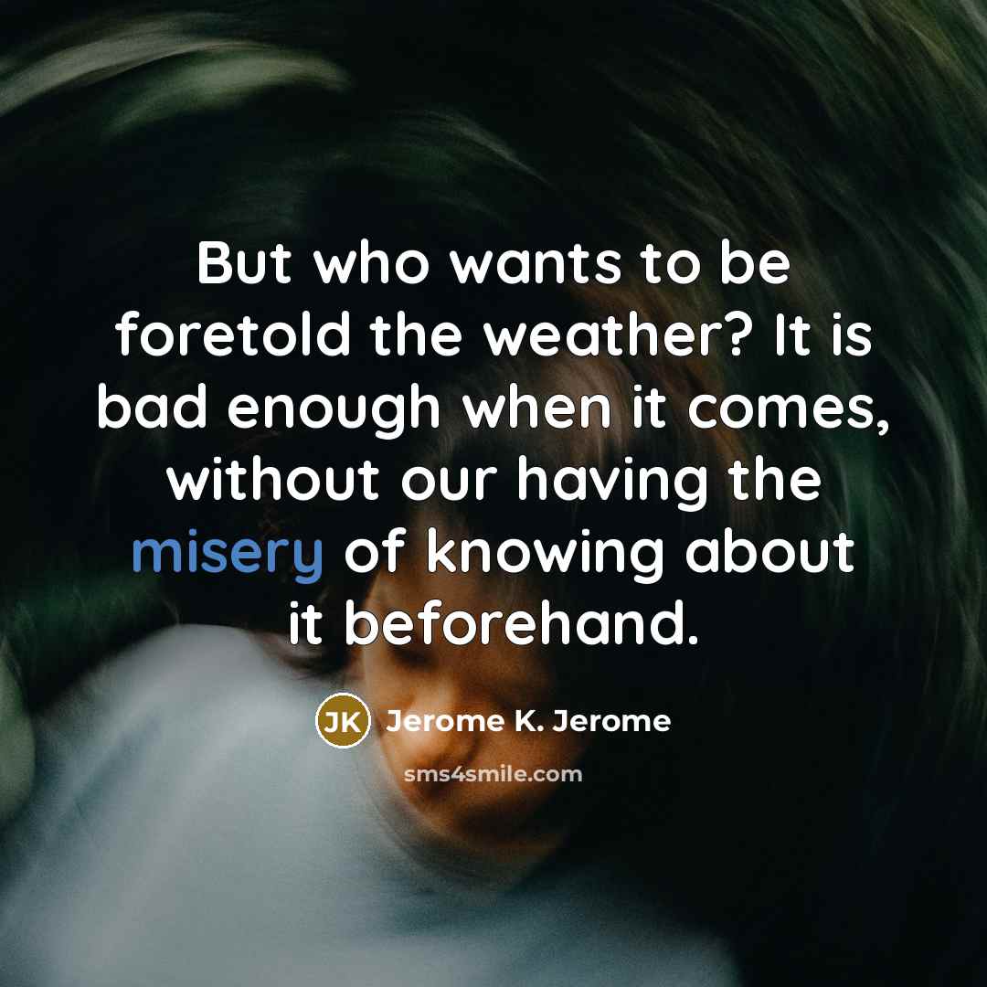 “But who wants to be foretold the weather? It is…” quote by Jerome K. Jerome