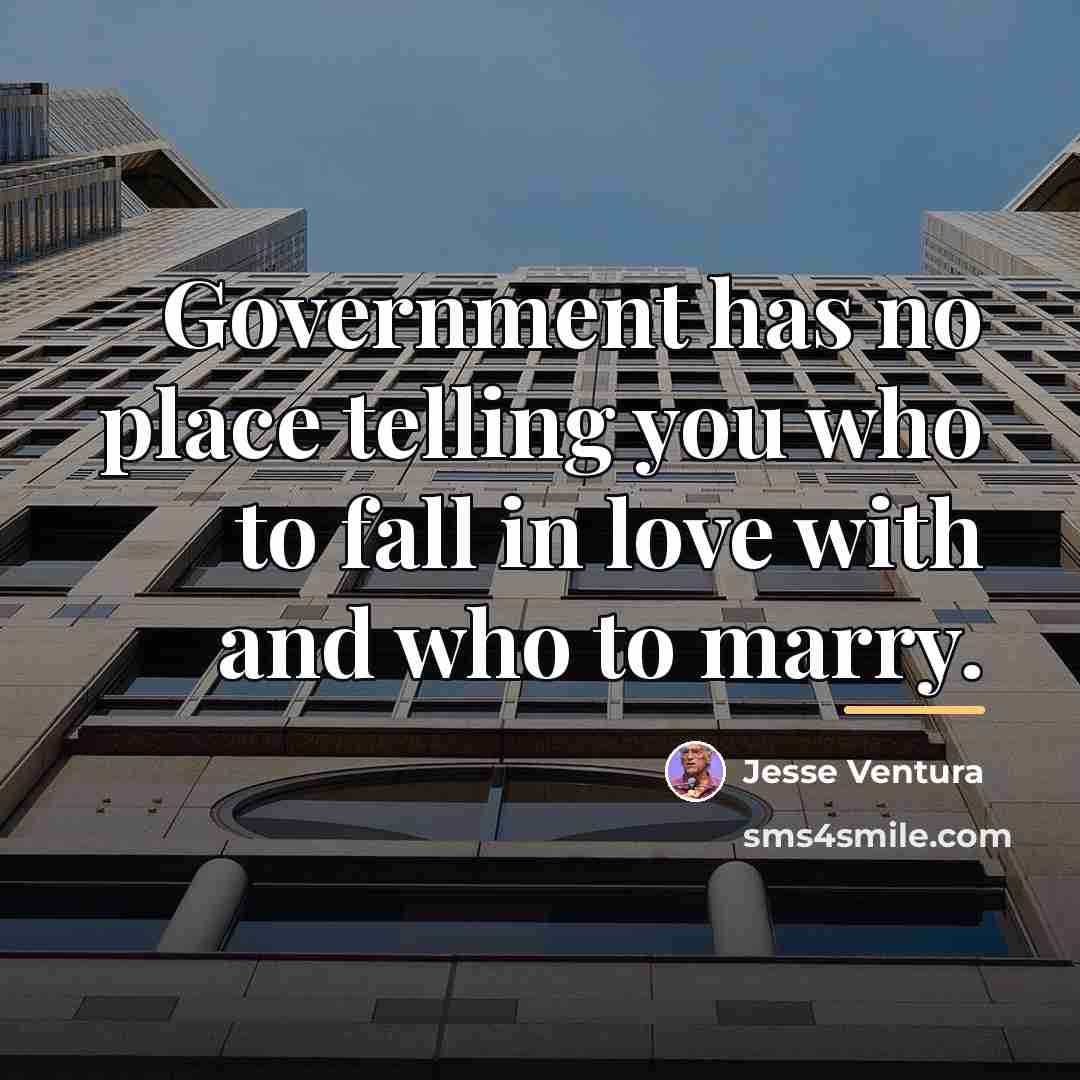 “Government has no place telling you who to fall in…” quote by Jesse Ventura