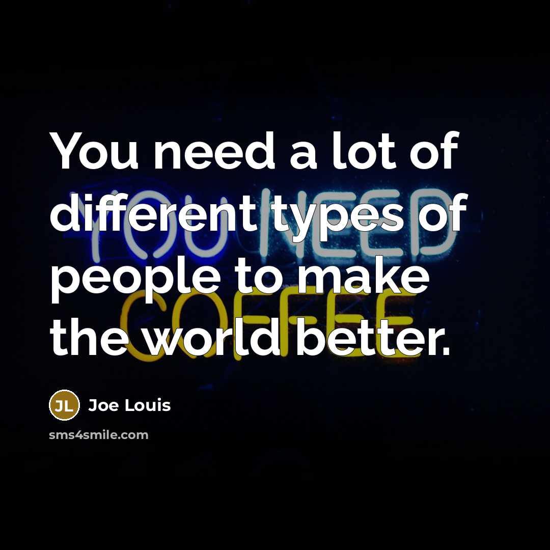 “You need a lot of different types of people to…” quote by Joe Louis