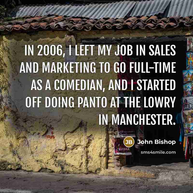 “In 2006, I left my job in sales and marketing…” quote by John Bishop