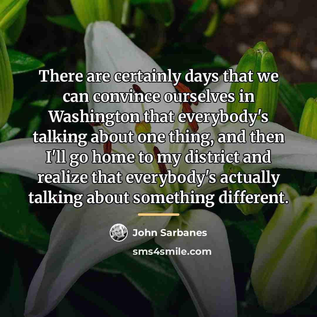 “There are certainly days that we can convince ourselves in…” quote by John Sarbanes