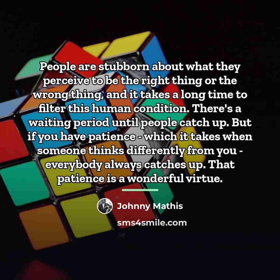 “People are stubborn about what they perceive to be the…” quote by Johnny Mathis