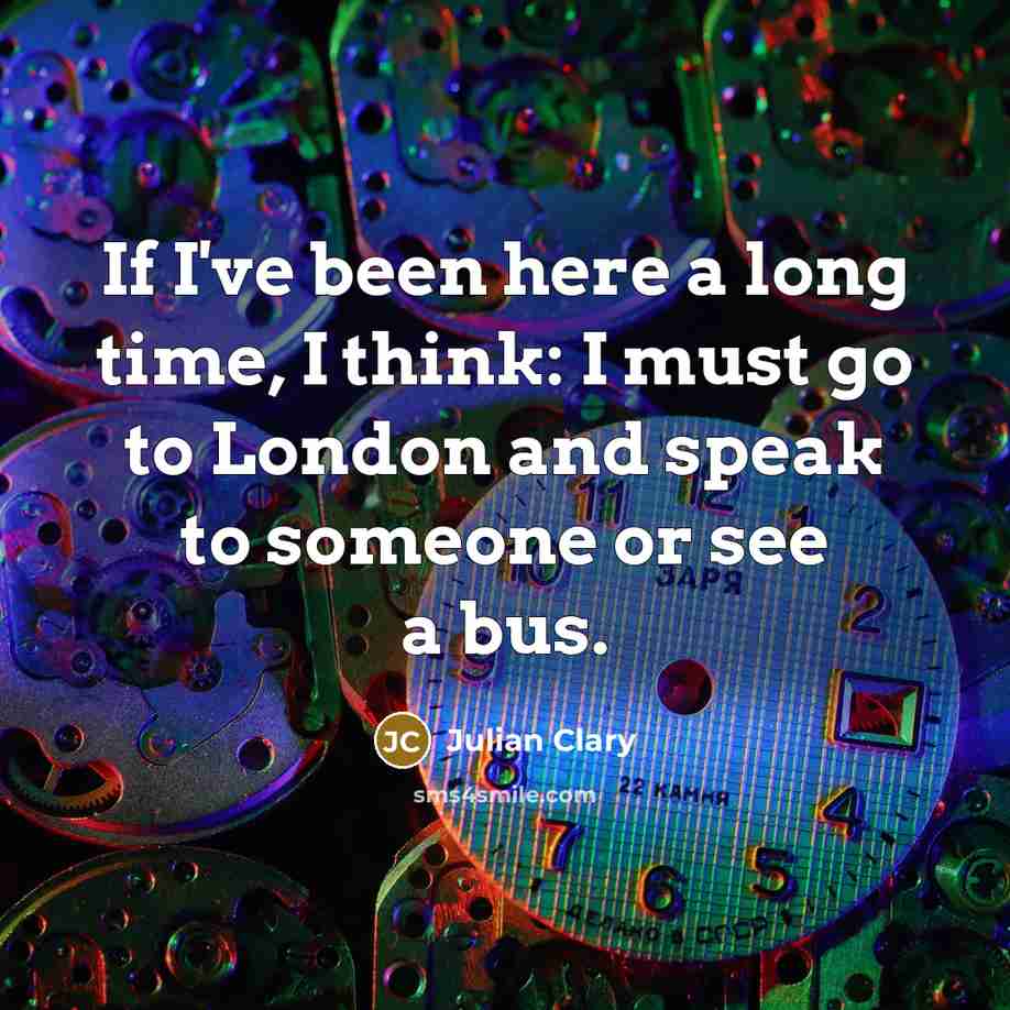 “If I've been here a long time, I think: I…” quote by Julian Clary