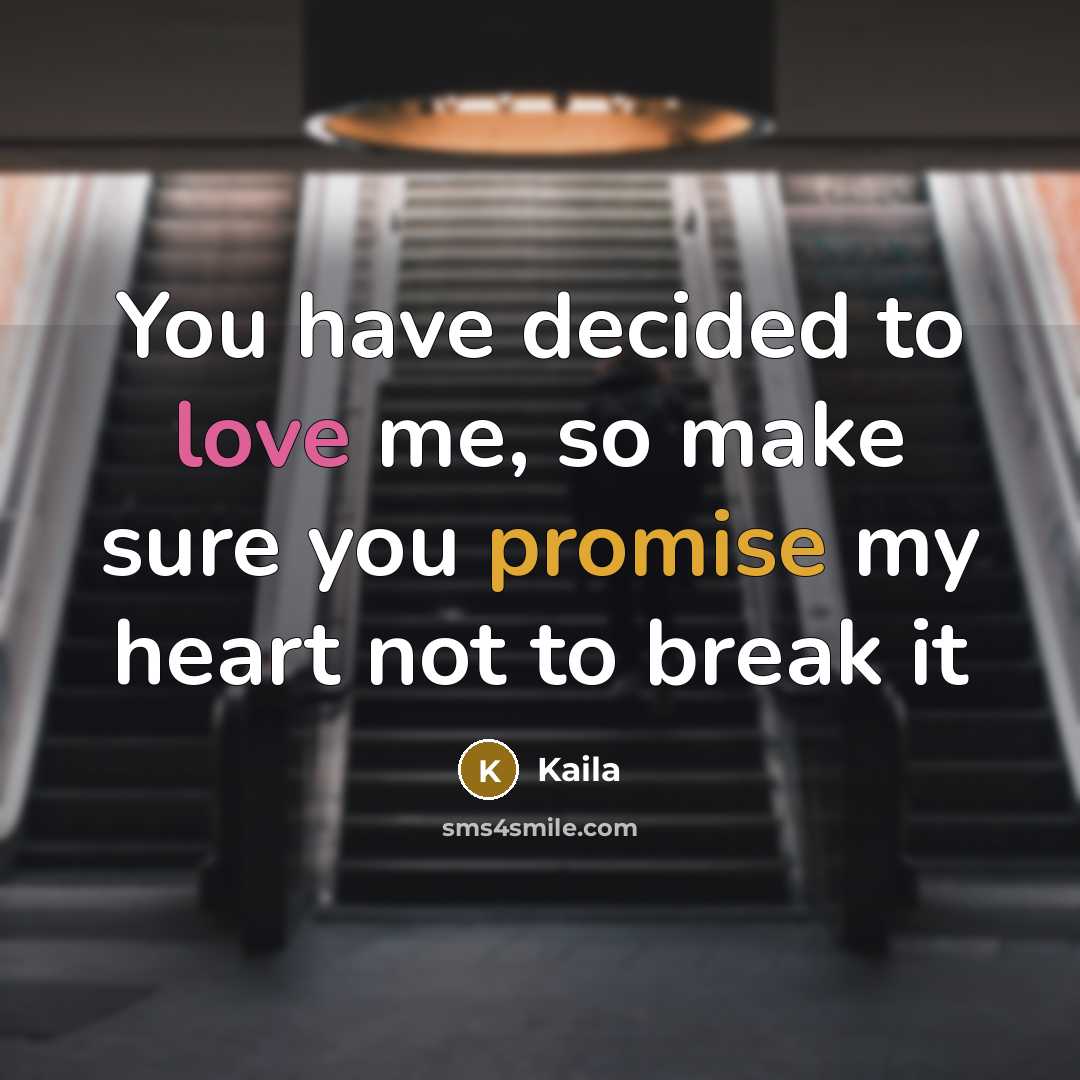 “You have decided to love me, so make sure you promise my heart not to break it” quote by Kaila