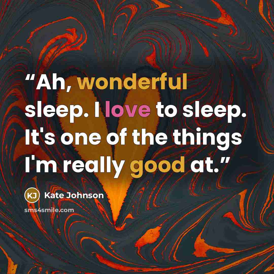 “Ah, wonderful sleep. I love to sleep. It's one of the things I'm really good at.” quote by Kate Johnson