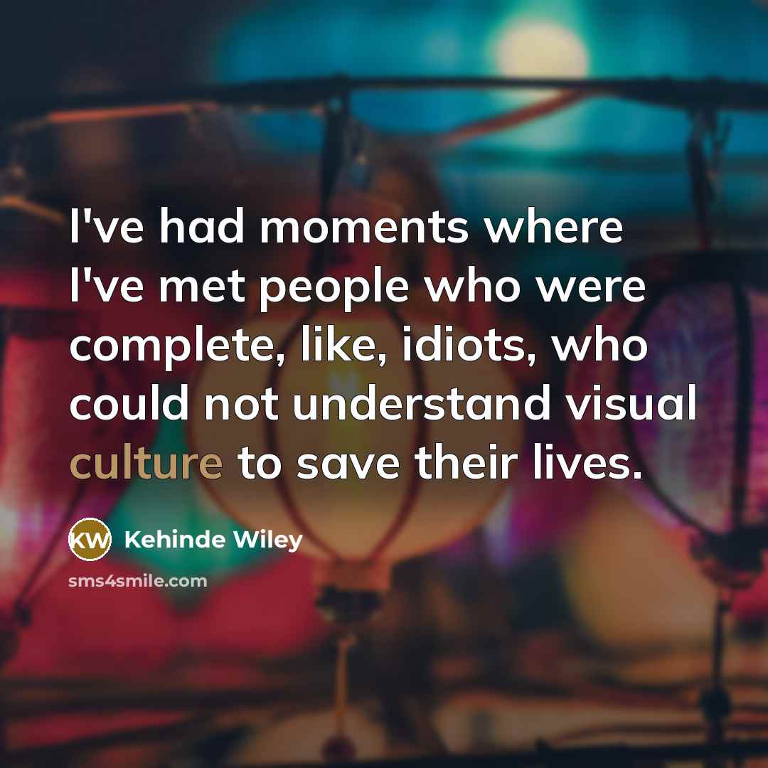 “I've had moments where I've met people who were complete,…” quote by Kehinde Wiley