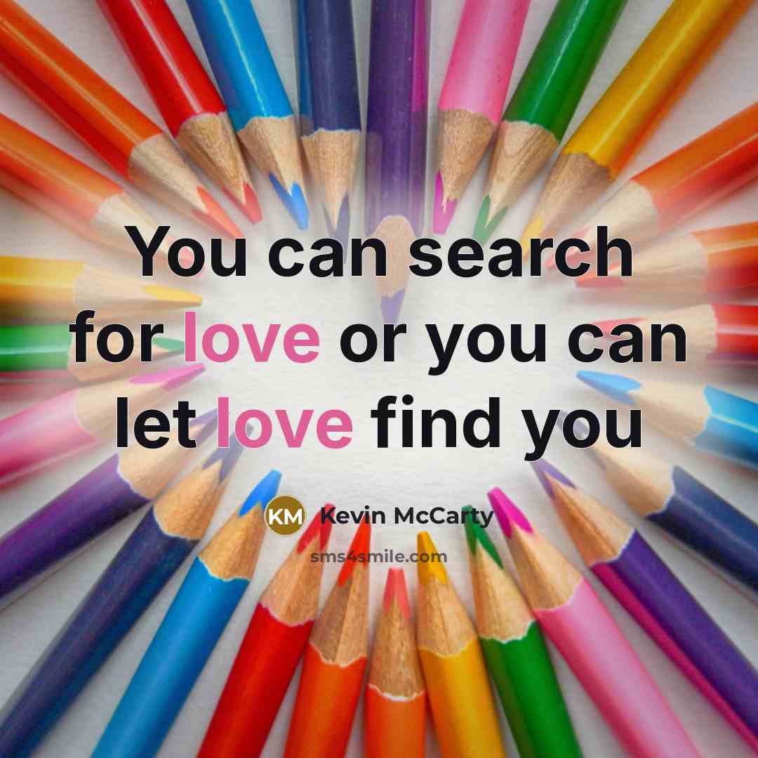 “You can search for love or you can let love…” quote by Kevin McCarty