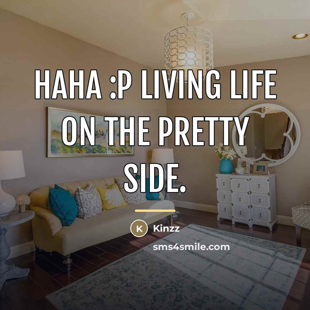 “Haha :P living life on the pretty side.…” quote by Kinzz
