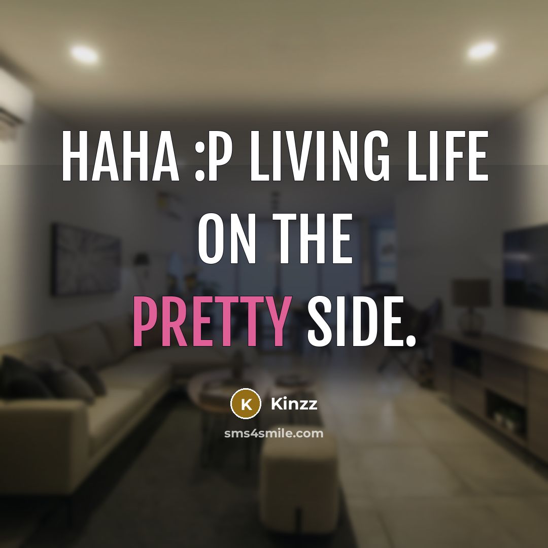 “Haha :P living life on the pretty side.” quote by Kinzz