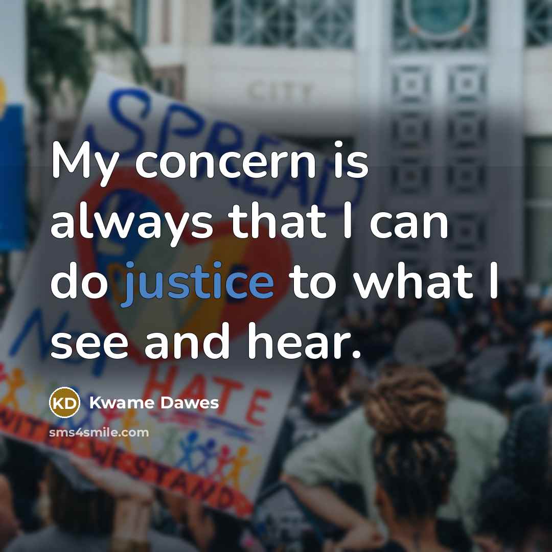 “My concern is always that I can do justice to…” quote by Kwame Dawes