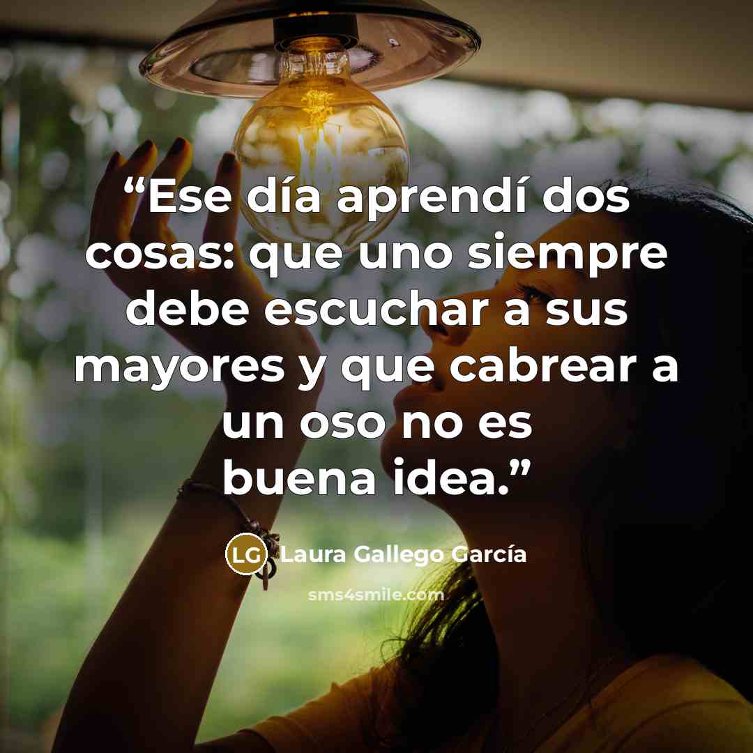 “Ese día aprendí dos cosas: que uno siempre debe escuchar a sus mayores y que cabrear a un oso no es buena idea.” quote by Laura Gallego García