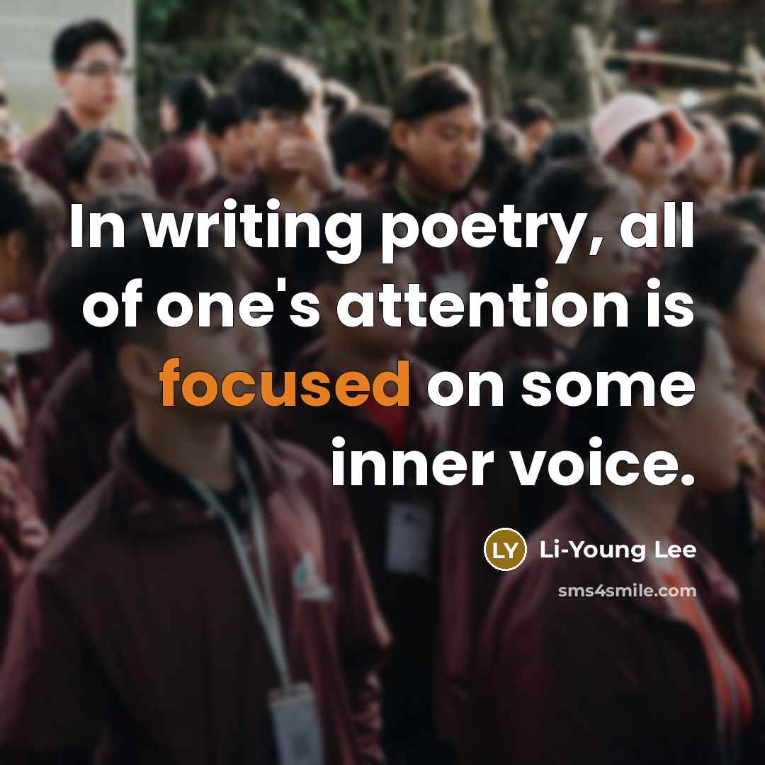 “In writing poetry, all of one's attention is focused on…” quote by Li-Young Lee