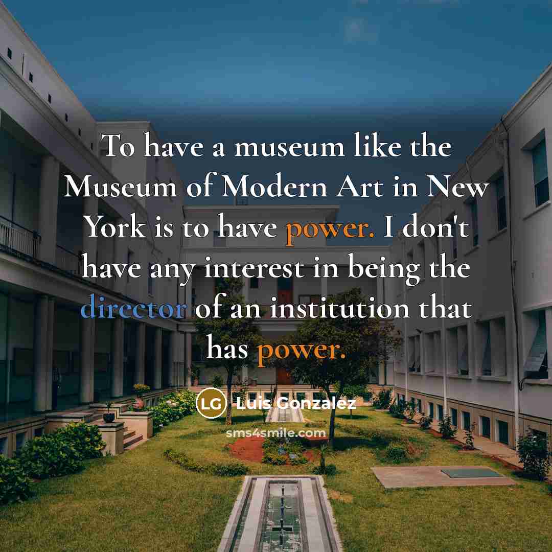 “To have a museum like the Museum of Modern Art…” quote by Luis Gonzalez