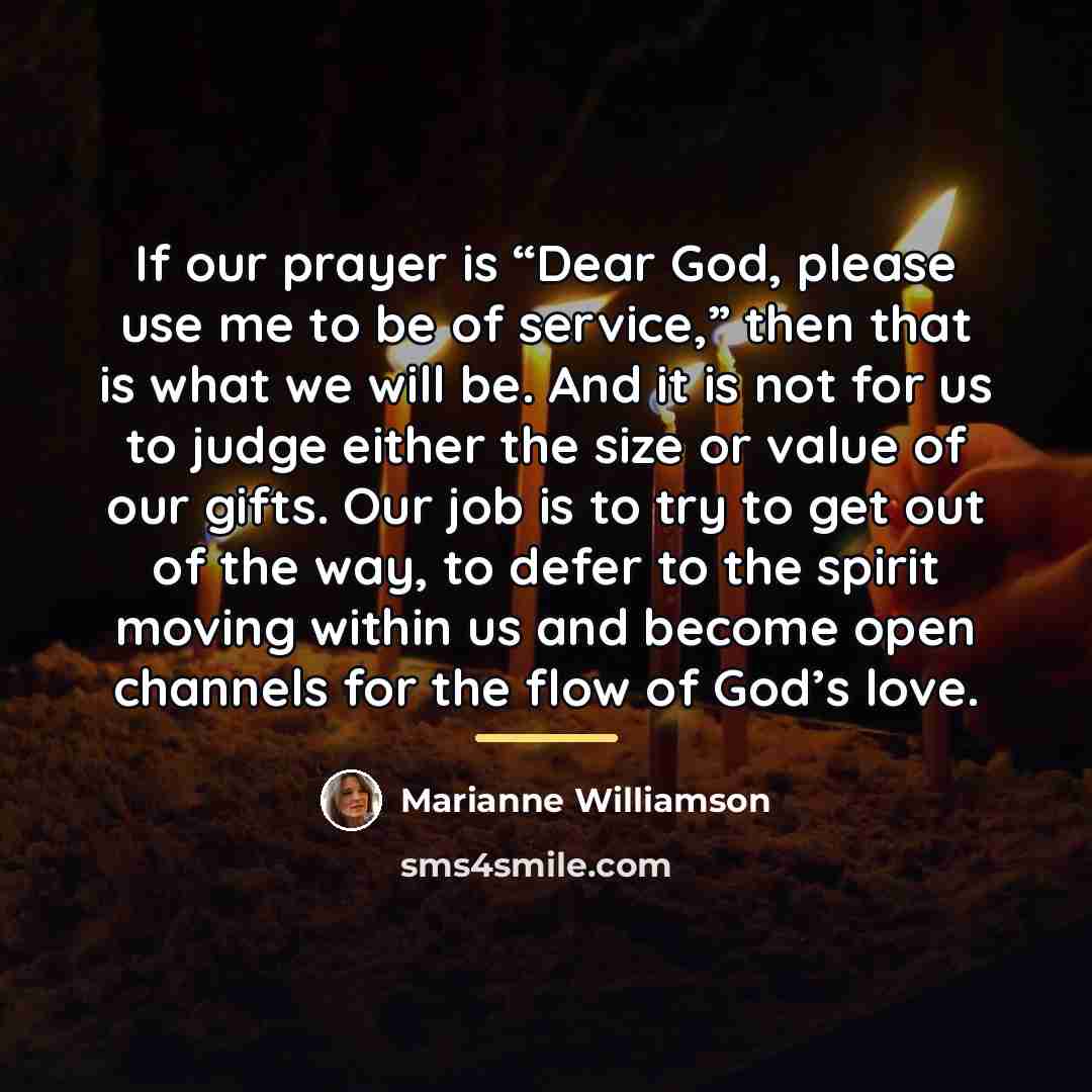 “If our prayer is “Dear God, please use me to…” quote by Marianne Williamson