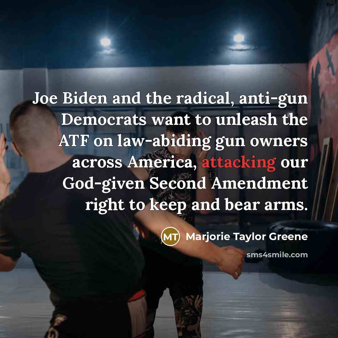 “Joe Biden and the radical, anti-gun Democrats want to unleash the ATF on law-abiding gun owners across America, attacking our God-given Second Amendment right to keep and bear arms.” quote by Marjorie Taylor Greene