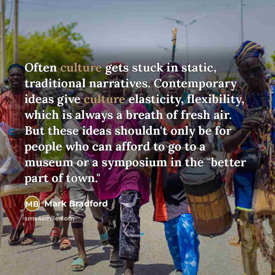 “Often culture gets stuck in static, traditional narratives. Contemporary ideas…” quote by Mark Bradford