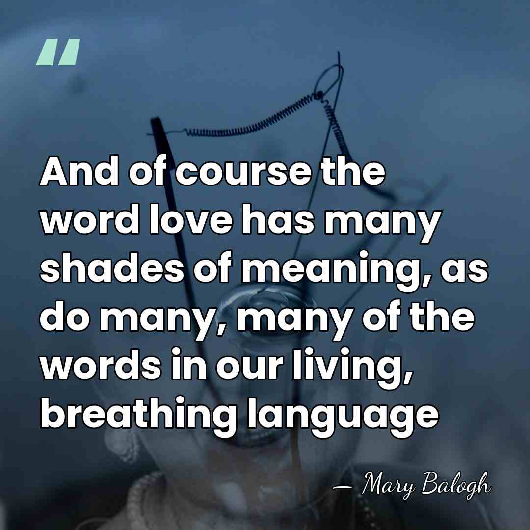 And of course the word love has many shades of meaning, as&hellip; - Mary Balogh