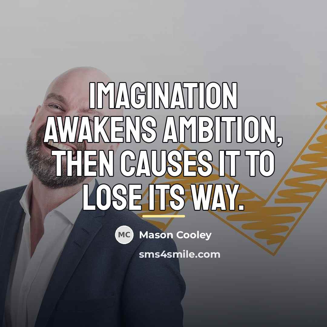 “Imagination awakens ambition, then causes it to lose its way.…” quote by Mason Cooley