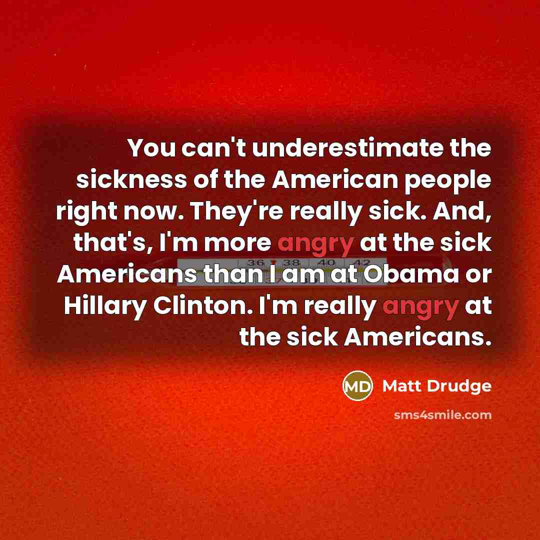 “You can't underestimate the sickness of the American people right…” quote by Matt Drudge