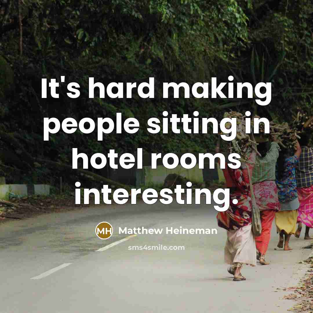 “It's hard making people sitting in hotel rooms interesting.…” quote by Matthew Heineman