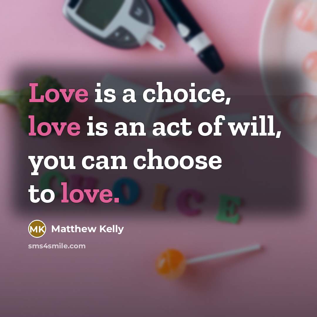 “Love is a choice, love is an act of will,…” quote by Matthew Kelly